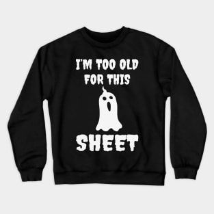 I Am Too Old For This Sheet Crewneck Sweatshirt